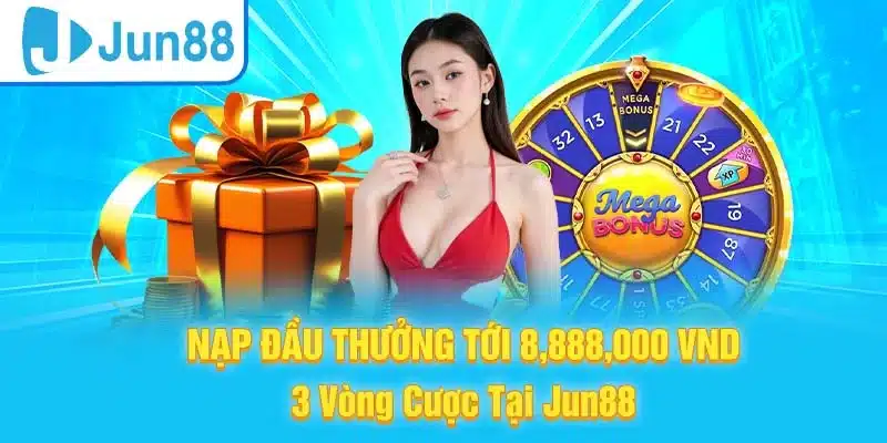 Nạp đầu thưởng lớn lên tới 8.888k cho hội viên Jun88